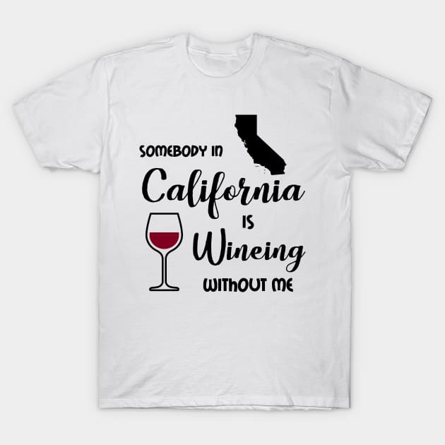 Somebody in California is Wine-ing T-Shirt by InspiredQuotes